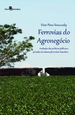 Ferrovias do Agronegócio: Avaliação das Políticas Públicas e Privadas do Sistema Ferroviário Brasileiro