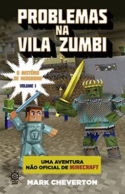 Problemas na Vila Zumbi - O mistério de Herobrine - vol. 1: Uma aventura não-oficial de Minecraft
