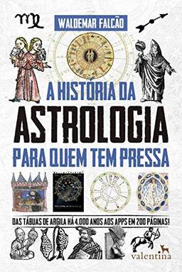 A História da Astrologia Para Quem Tem Pressa: Das tábuas de argila há 4.000 anos aos apps em 200 páginas! (Série Para quem Tem Pressa)