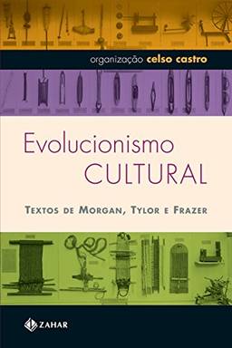 Evolucionismo cultural: Textos de Morgan, Tylor e Frazer (Antropologia Social)