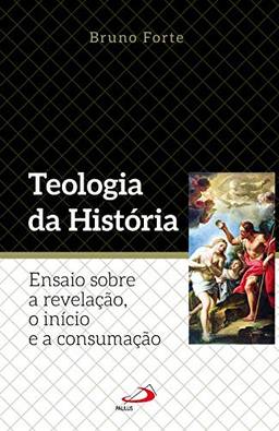 Teologia da História: Ensaio Sobre a Revelação, o Início e a Consumação
