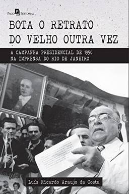 Bota o retrato do velho outra vez: A campanha presidencial de 1950 na imprensa do Rio de Janeiro