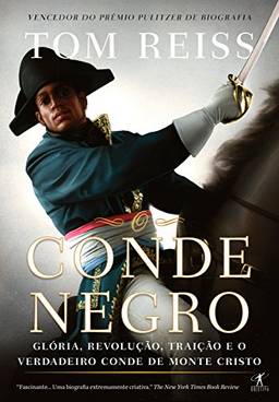O Conde Negro: Glória, revolução, traição e o verdadeiro Conde de Monte Cristo