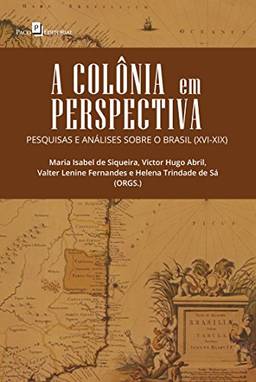 A Colônia em Perspectiva: Pesquisas e Análises sobre o Brasil (XVI-XIX)