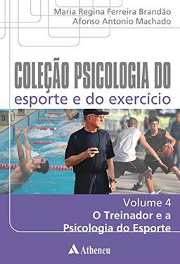 O Treinador e a Psicologia do Esporte (Coleção Psicologia do esporte e do exercício)