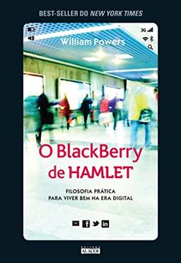 O Blackberry de Hamlet: Filosofia prática para viver bem na era digital