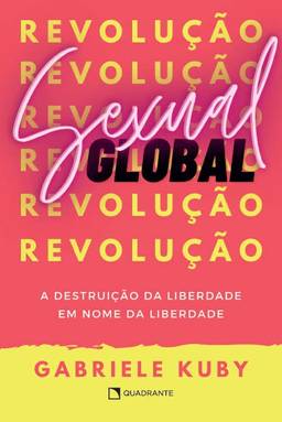 Revolução sexual global: A destruição da liberdade em nome da liberdade