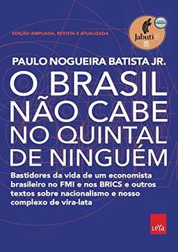 O Brasil não cabe no quintal de ninguém – Edição ampliada, revista e a atualizada: Bastidores da vida de um economista brasileiro no FMI e nos BRICS e ... nacionalismo e nosso complexo de vira-lata
