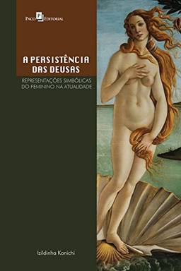 A persistência das deusas: Representações simbólicas do feminino na atualidade