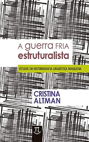 A Guerra Fria Estruturalista - Estudos em Historiografia Linguística Brasileira