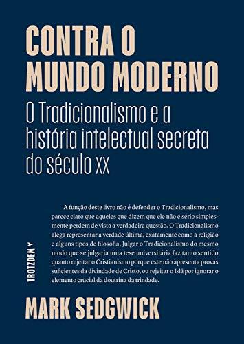 Contra o mundo moderno: O Tradicionalismo e a história intelectual secreta do século xx