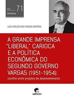 A grande imprensa “liberal” carioca e a política econômica do segundo governo Vargas (1951-1954): Conflito entre projetos de desenvolvimento (História)