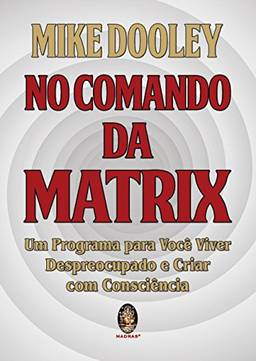 No comando da Matrix: Um programa para você viver despreocupado: Volume 1