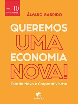 Queremos uma economia nova!: estado novo e corporativismo (Monumenta)