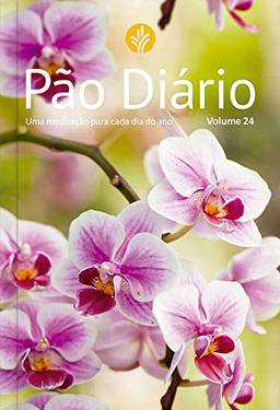 Pão Diário vol. 24 - Flores: Uma meditação para cada dia do ano: Volume 24