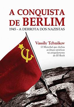 A conquista de Berlim: 1945 - A derrota dos nazistas