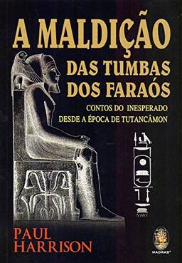A maldição das tumbas dos faraós: Contos do inesperado desde a época de Tutancâmon