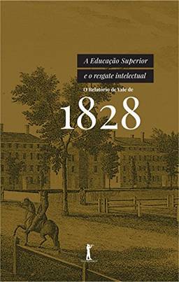 A Educação Superior e o Resgate Intelectual - O Relatório de Yale de 1828: o Relatório de Yale de 1828