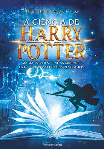 A ciência de Harry Potter: Magia, poções e encantamentos entre outros segredos revelados...