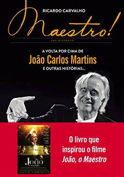 Maestro!: A volta por cima de João Carlos Martins e outras histórias...