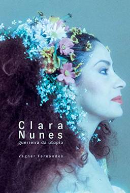 Clara Nunes: guerreira da utopia