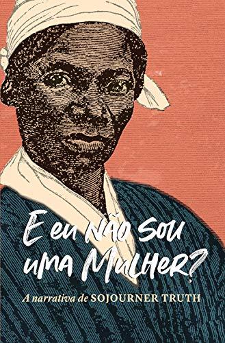 "E eu não sou uma mulher?" A narrativa de Sojourner Truth