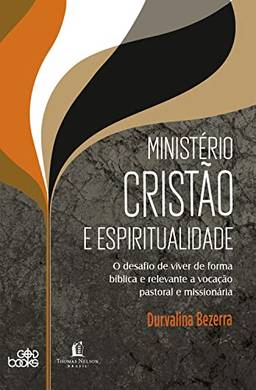 Ministério Cristão e Espiritualidade: O desafio de viver de forma bíblica e relevante a vocação pastoral e missionária