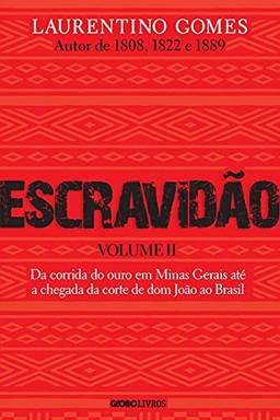 Escravidão - Volume 2: Da corrida do ouro em Minas Gerais até a chegada da corte de dom João ao Brasil