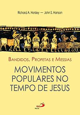 Bandidos, Profetas e Messias: Movimentos Populares no Tempo de Jesus