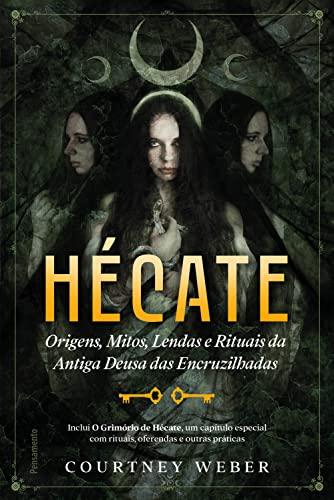 Hécate - A deusa das bruxas: Origens, mitos, lendas e rituais da antiga deusa das encruzilhadas