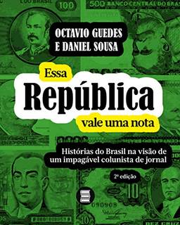 Essa República Vale uma Nota: Histórias do Brasil na Visão de um Impagável Colunista de Jornal