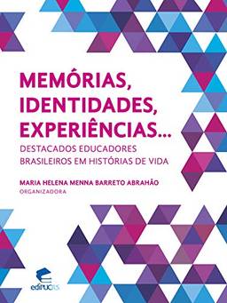 Memórias, identidades experiências... destacados educadores brasileiros em histórias de vida