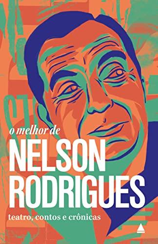 O melhor de Nelson Rodrigues: Teatro, contos e crônicas