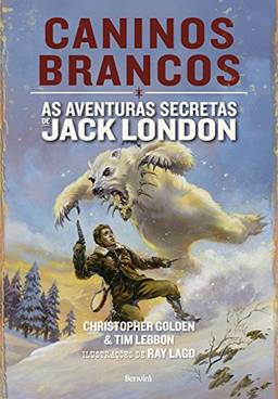 CANINOS BRANCOS - As aventuras secretas de Jack London