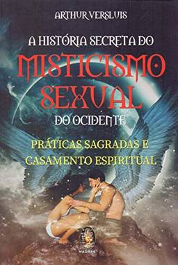 História secreta do misticismo sexual: Práticas Sagradas e Casamento Espiritual
