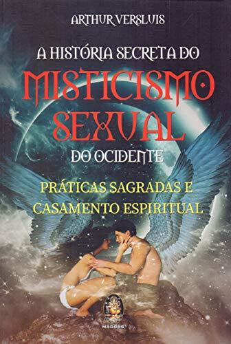 História secreta do misticismo sexual: Práticas Sagradas e Casamento Espiritual