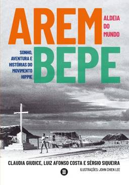 Arembepe, Aldeia do Mundo: Sonho, Aventura e História do Movimento Hippie