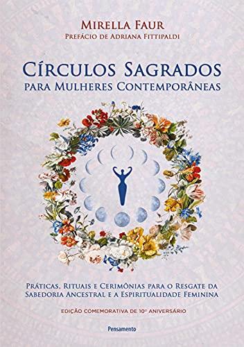 Círculos sagrados para mulheres contemporâneas: Práticas, rituais e cerimônias para o resgate da sabedoria ancestral e a espiritualidade feminina