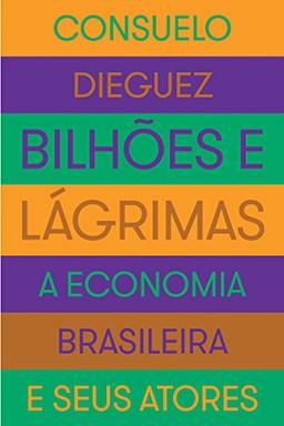 Bilhões e lágrimas: A economia brasileira e seus atores
