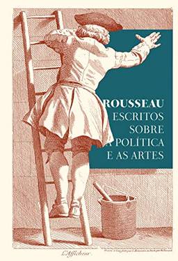 Rousseau – Escritos sobre a política e as artes: textos essenciais