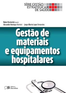 GESTÃO DE MATERIAIS E EQUIPAMENTOS HOSPITALARES - Volume 1 - Série Gestão Estratégica de Saúde