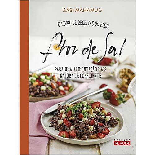 Flor de sal: O livro de receitas do blog para uma alimentação mais natural e consciente