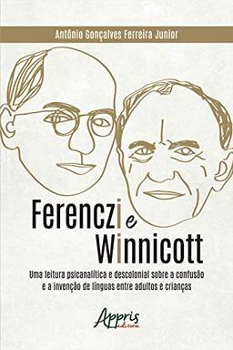 Ferenczi e Winnicott:: Uma Leitura Psicanalítica e Descolonial sobre a Confusão e a Invenção de Línguas entre Adultos e Crianças