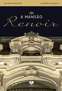A mansão Renoir: Romance espírita - Pelo espírito Alfredo