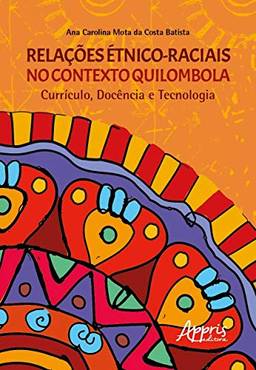 Relações étnico-raciais no contexto quilombola currículo, docência e tecnologia