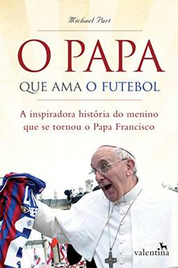 O Papa que ama o futebol: A inspiradora história do menino que se tornou o Papa Francisco