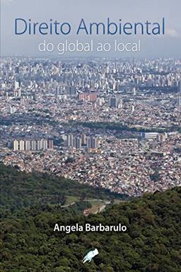 Direito ambiental do global ao local (Angela Barbarulo)