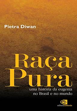 Raça pura: Uma história da eugenia no Brasil e no mundo