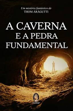 A caverna e a pedra fundamental: Um mistério fantastico de Thom Árágutti