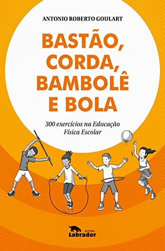 Bastão, corda, bambolê e bola: 300 exercícios na Educação Física escolar